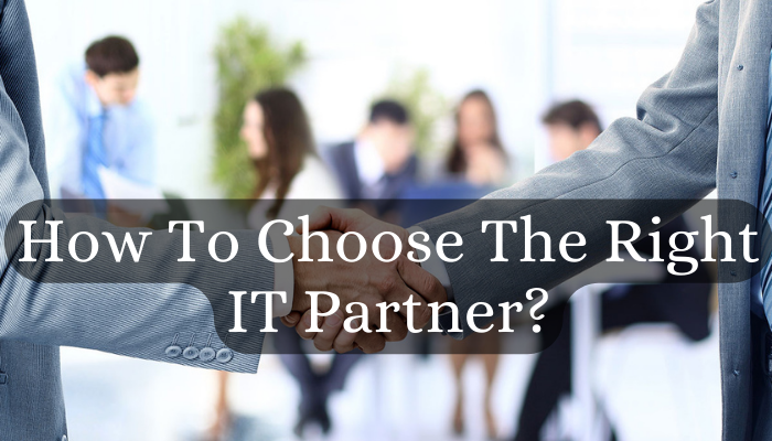 How To Choose The Right IT Partner?