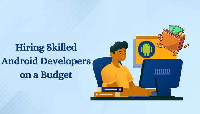 Hiring Skilled Android Developers on a Budget